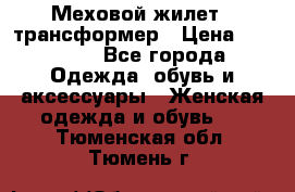 Меховой жилет - трансформер › Цена ­ 13 500 - Все города Одежда, обувь и аксессуары » Женская одежда и обувь   . Тюменская обл.,Тюмень г.